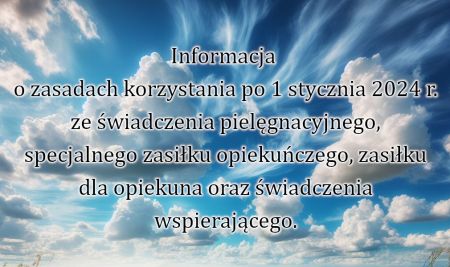 Informacja o zasadach korzystania po 1 stycznia 2024 r. ze świadczenia pielęgnacyjnego itd.