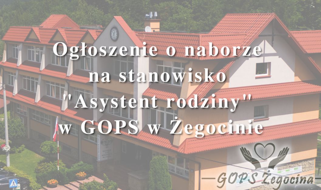 Ogłoszenie o naborze na stanowisko "Asystent rodziny" w GOPS w Żegocinie